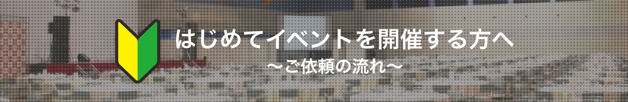 はじめてイベントを開催する方へ〜ご依頼の流れ〜